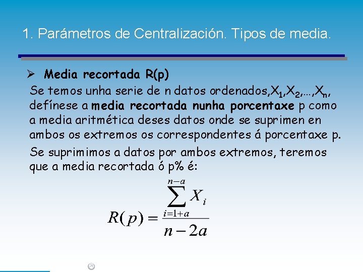 1. Parámetros de Centralización. Tipos de media. Ø Media recortada R(p) Se temos unha