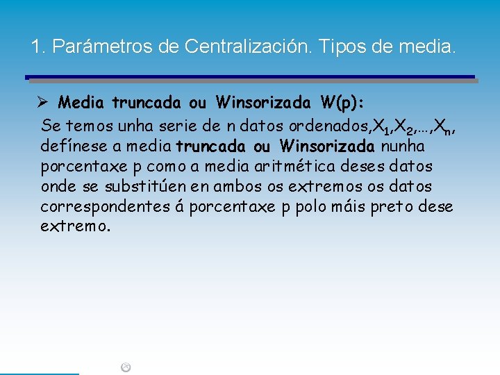 1. Parámetros de Centralización. Tipos de media. Ø Media truncada ou Winsorizada W(p): Se