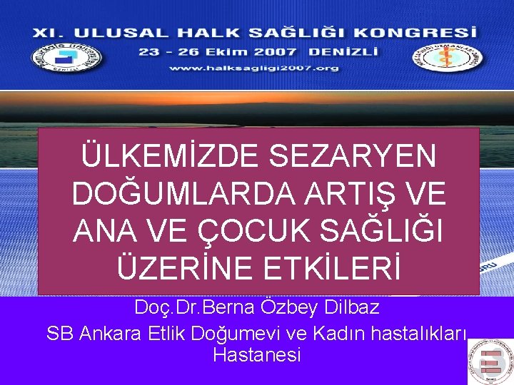 ÜLKEMİZDE SEZARYEN DOĞUMLARDA ARTIŞ VE ANA VE ÇOCUK SAĞLIĞI ÜZERİNE ETKİLERİ Doç. Dr. Berna