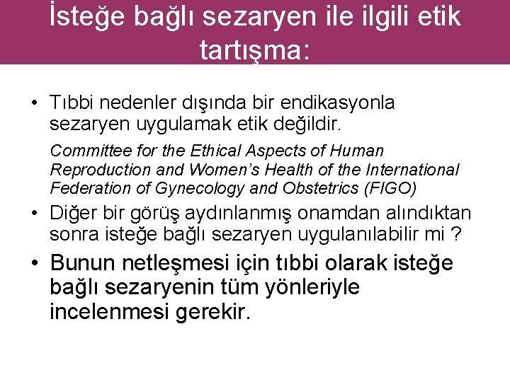 İsteğe bağlı sezaryen ile ilgili etik tartışma: • Tıbbi nedenler dışında bir endikasyonla sezaryen