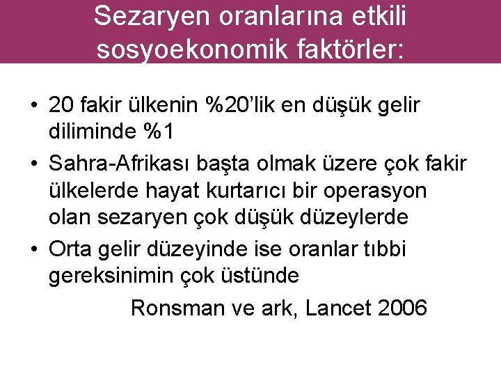 Sezaryen oranlarına etkili sosyoekonomik faktörler: • 20 fakir ülkenin %20’lik en düşük gelir diliminde