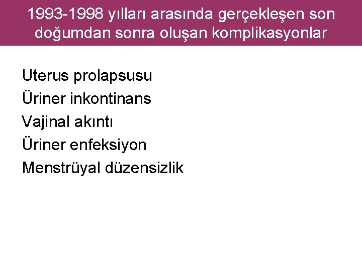 1993 -1998 yılları arasında gerçekleşen son doğumdan sonra oluşan komplikasyonlar Uterus prolapsusu Üriner inkontinans