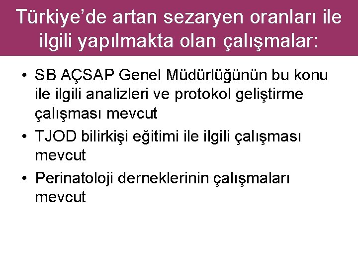 Türkiye’de artan sezaryen oranları ile ilgili yapılmakta olan çalışmalar: • SB AÇSAP Genel Müdürlüğünün