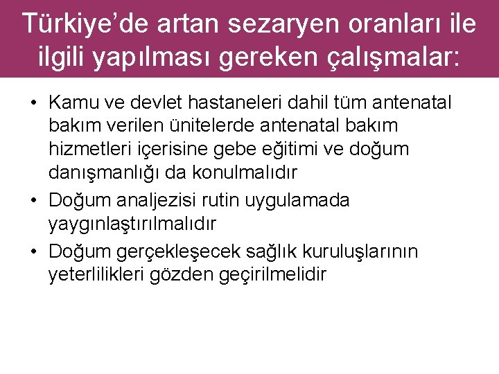 Türkiye’de artan sezaryen oranları ile ilgili yapılması gereken çalışmalar: • Kamu ve devlet hastaneleri