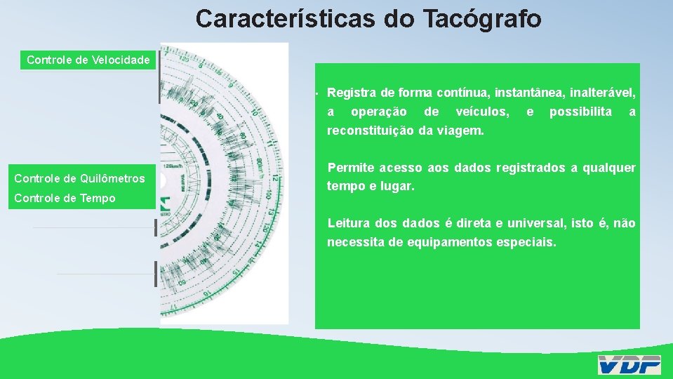 Características do Tacógrafo Controle de Velocidade • Controle de Quilômetros Controle de Tempo Registra