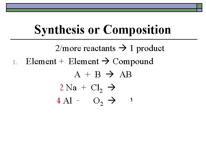 Synthesis or Composition 1. 2/more reactants 1 product Element + Element Compound A +