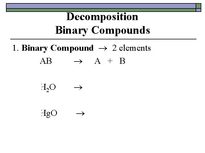 Decomposition Binary Compounds 1. Binary Compound 2 elements AB A + B 2 H
