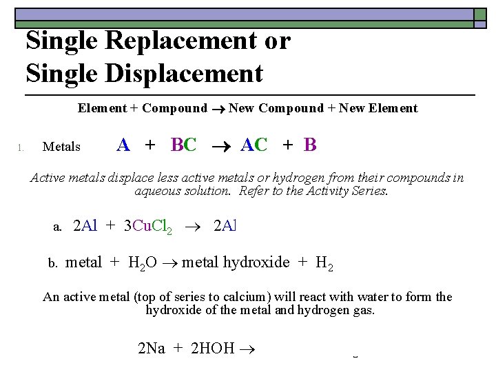 Single Replacement or Single Displacement Element + Compound New Compound + New Element Metals