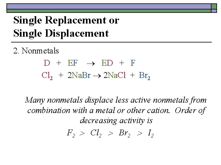 Single Replacement or Single Displacement 2. Nonmetals D + EF ED + F Cl