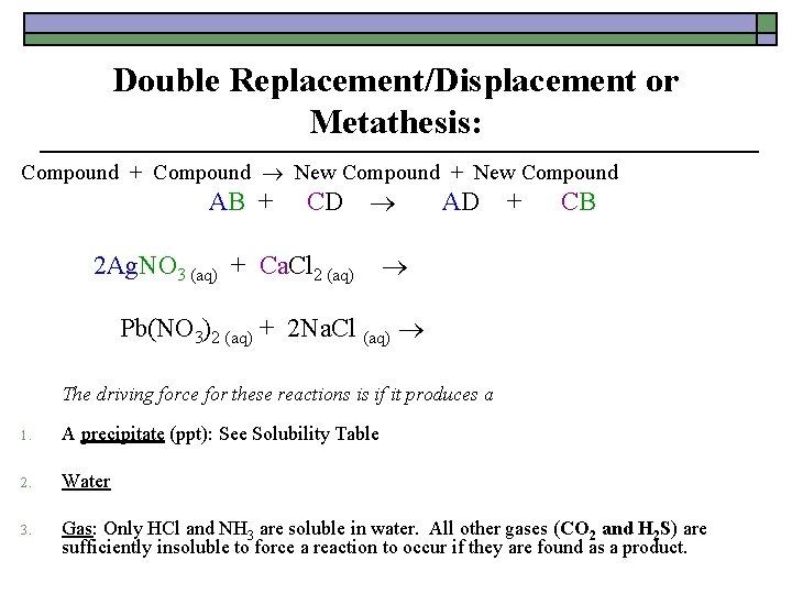 Double Replacement/Displacement or Metathesis: Compound + Compound New Compound + New Compound AB +