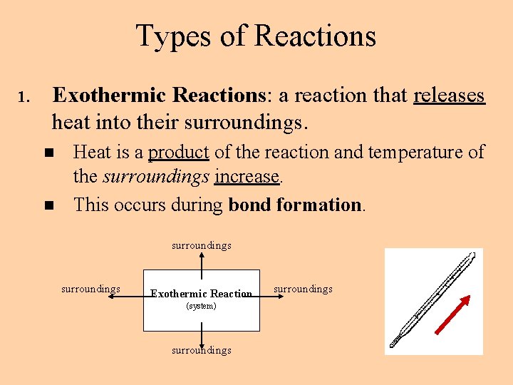 Types of Reactions 1. Exothermic Reactions: a reaction that releases heat into their surroundings.