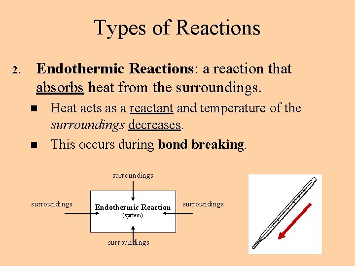 Types of Reactions 2. Endothermic Reactions: a reaction that absorbs heat from the surroundings.