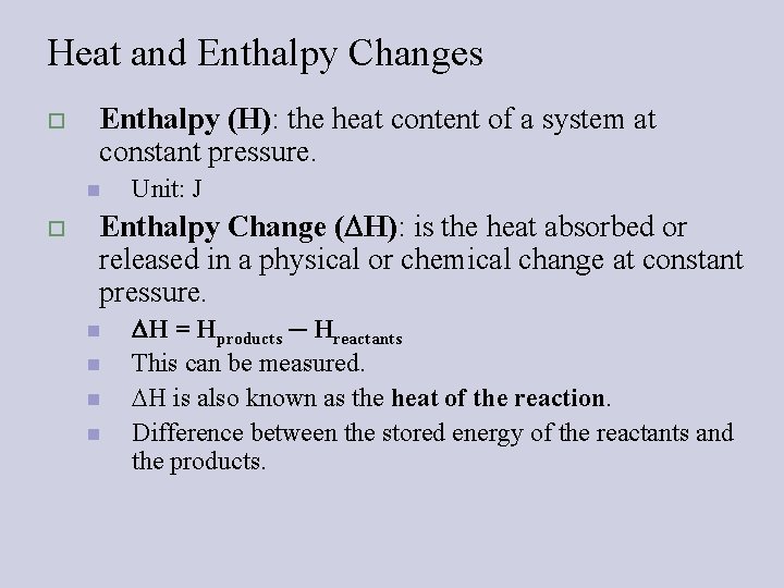 Heat and Enthalpy Changes o Enthalpy (H): the heat content of a system at