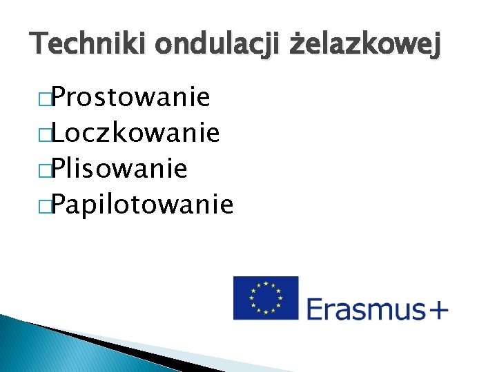 Techniki ondulacji żelazkowej �Prostowanie �Loczkowanie �Plisowanie �Papilotowanie 