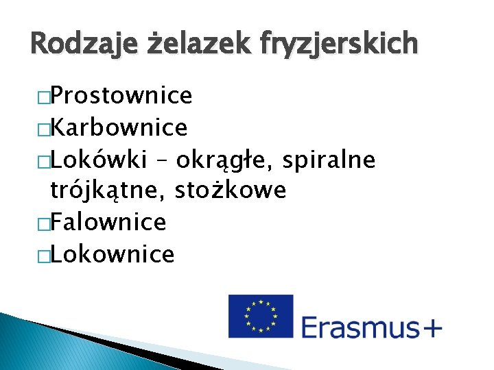 Rodzaje żelazek fryzjerskich �Prostownice �Karbownice �Lokówki – okrągłe, spiralne trójkątne, stożkowe �Falownice �Lokownice 