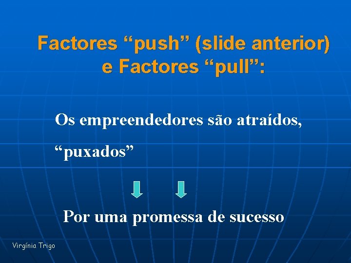 Factores “push” (slide anterior) e Factores “pull”: Os empreendedores são atraídos, “puxados” Por uma