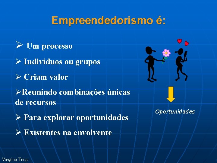 Empreendedorismo é: Ø Um processo Ø Indivíduos ou grupos Ø Criam valor ØReunindo combinações