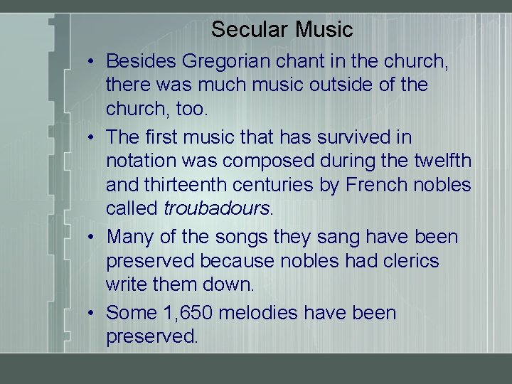 Secular Music • Besides Gregorian chant in the church, there was much music outside