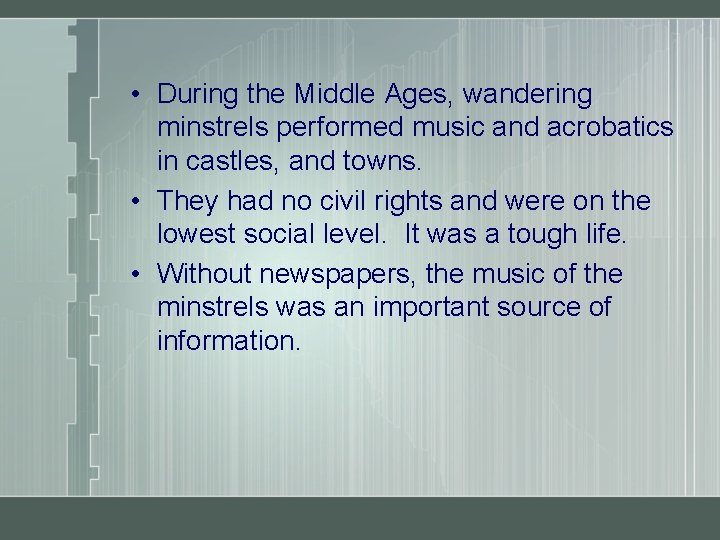  • During the Middle Ages, wandering minstrels performed music and acrobatics in castles,