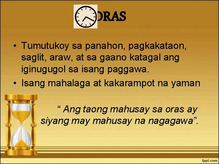 ORAS • Tumutukoy sa panahon, pagkakataon, saglit, araw, at sa gaano katagal ang iginugugol