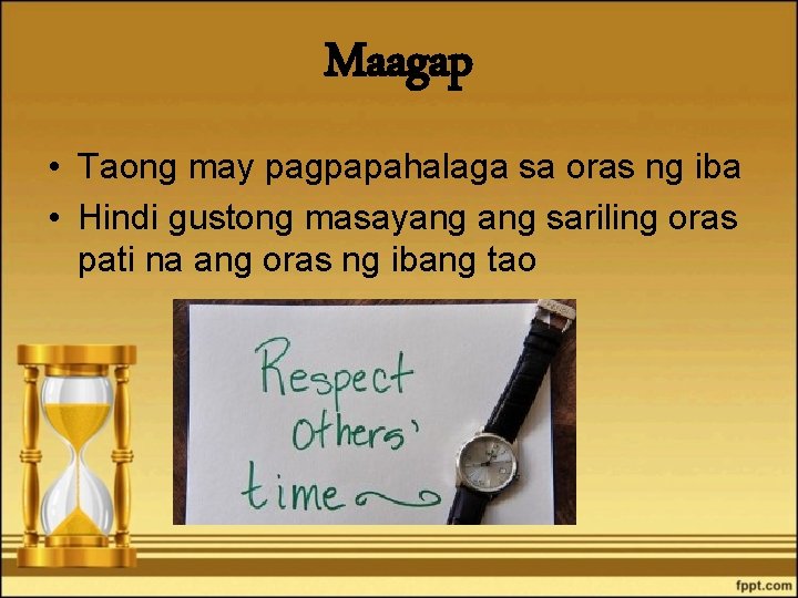 Maagap • Taong may pagpapahalaga sa oras ng iba • Hindi gustong masayang sariling