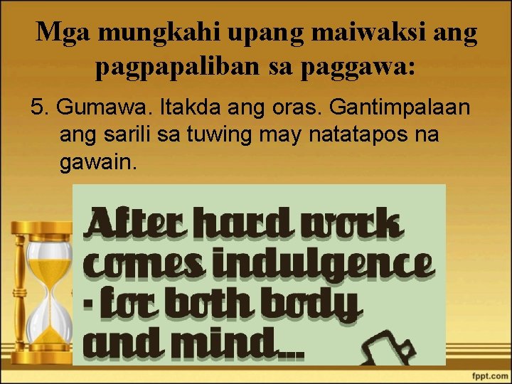 Mga mungkahi upang maiwaksi ang pagpapaliban sa paggawa: 5. Gumawa. Itakda ang oras. Gantimpalaan