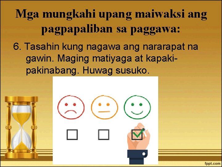 Mga mungkahi upang maiwaksi ang pagpapaliban sa paggawa: 6. Tasahin kung nagawa ang nararapat