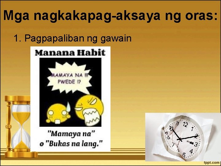 Mga nagkakapag-aksaya ng oras: 1. Pagpapaliban ng gawain 