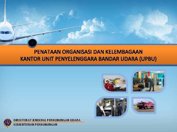 PENATAAN ORGANISASI DAN KELEMBAGAAN KANTOR UNIT PENYELENGGARA BANDAR UDARA (UPBU) DIREKTORAT JENDERAL PERHUBUNGAN UDARA