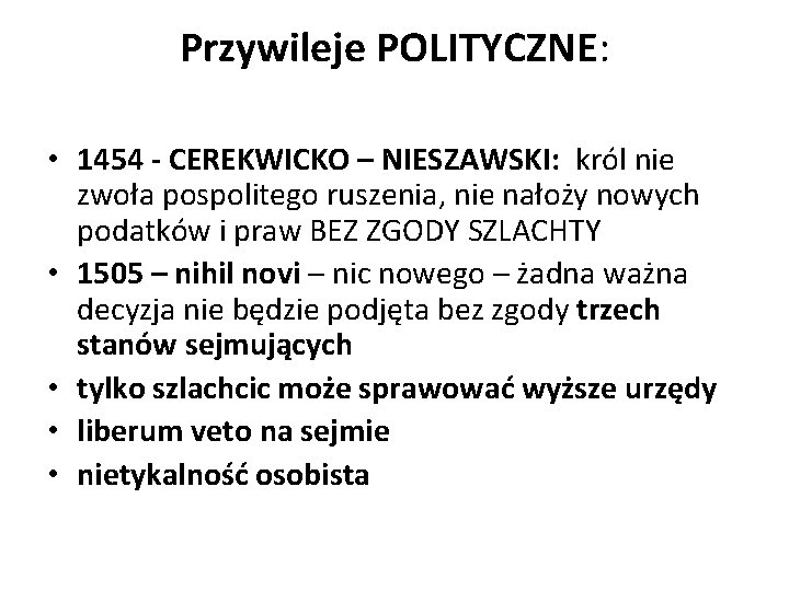 Przywileje POLITYCZNE: • 1454 - CEREKWICKO – NIESZAWSKI: król nie zwoła pospolitego ruszenia, nie