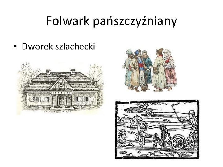 Folwark pańszczyźniany • Dworek szlachecki 