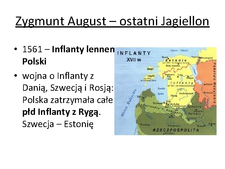 Zygmunt August – ostatni Jagiellon • 1561 – Inflanty lennem Polski • wojna o