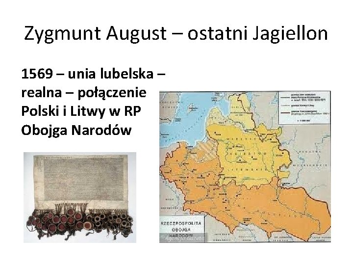 Zygmunt August – ostatni Jagiellon 1569 – unia lubelska – realna – połączenie Polski