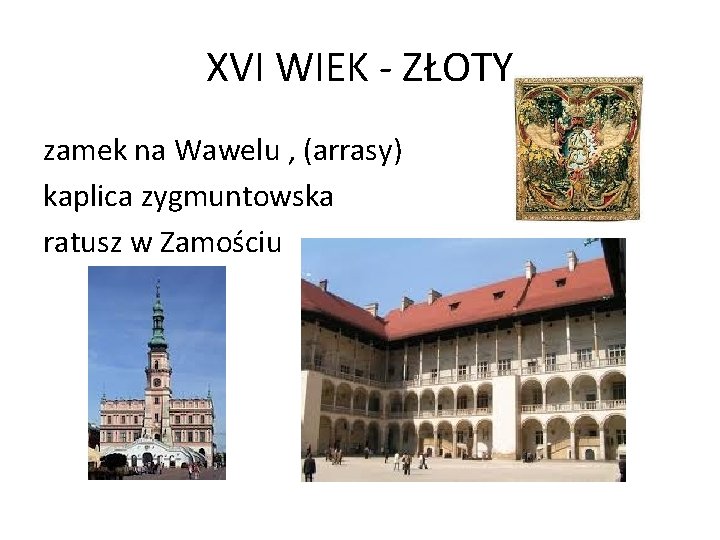 XVI WIEK - ZŁOTY zamek na Wawelu , (arrasy) kaplica zygmuntowska ratusz w Zamościu