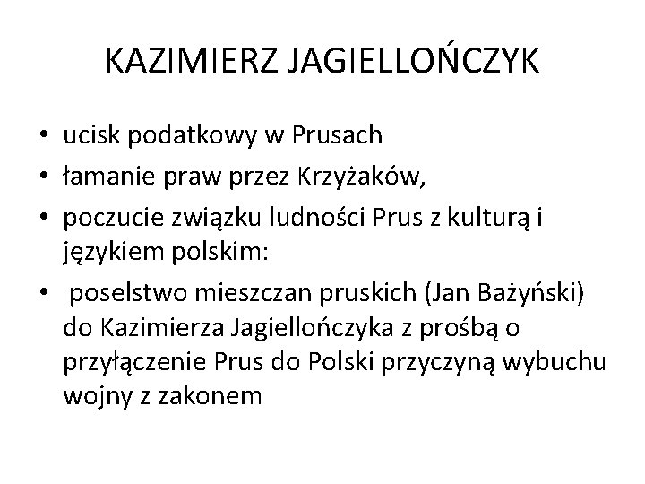 KAZIMIERZ JAGIELLOŃCZYK • ucisk podatkowy w Prusach • łamanie praw przez Krzyżaków, • poczucie