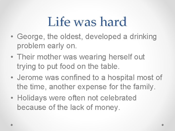 Life was hard • George, the oldest, developed a drinking problem early on. • Life was hard • George, the oldest, developed a drinking problem early on. •