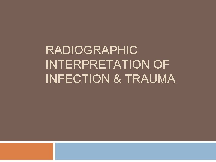 RADIOGRAPHIC INTERPRETATION OF INFECTION & TRAUMA 