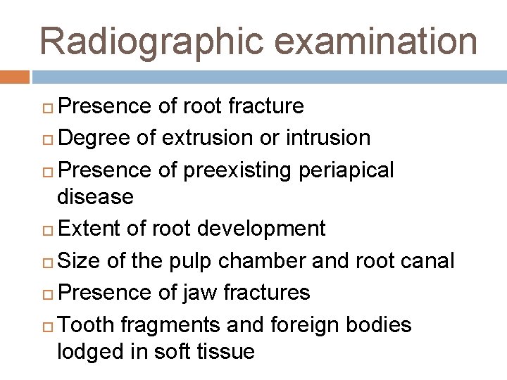 Radiographic examination Presence of root fracture Degree of extrusion or intrusion Presence of preexisting