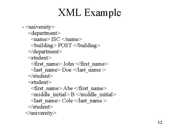XML Example • <university> <department> <name> ISC </name> <building> POST </building> </department> <student> <first_name>
