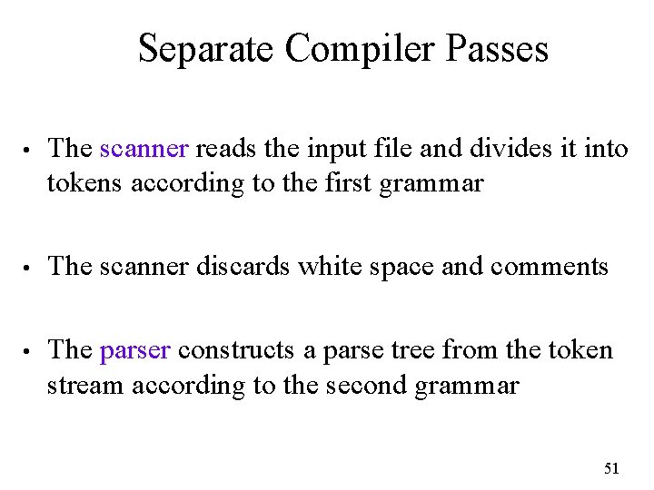 Separate Compiler Passes • The scanner reads the input file and divides it into