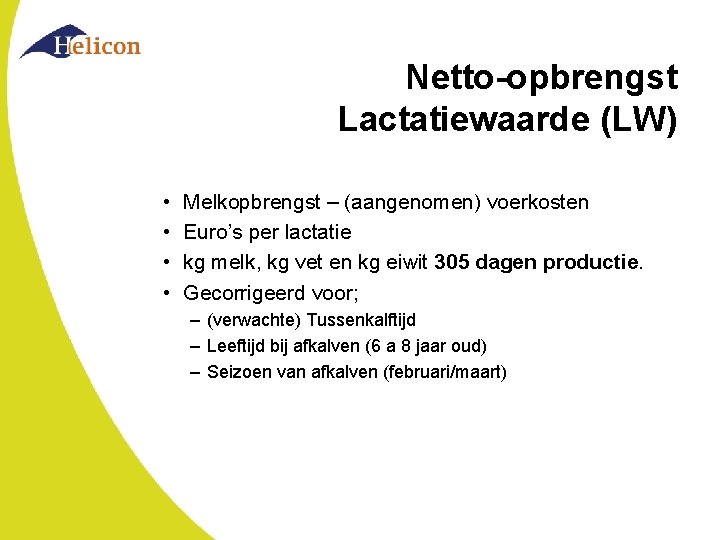 Netto-opbrengst Lactatiewaarde (LW) • • Melkopbrengst – (aangenomen) voerkosten Euro’s per lactatie kg melk,