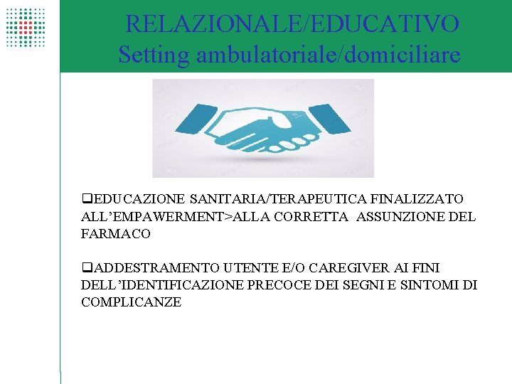 RELAZIONALE/EDUCATIVO Setting ambulatoriale/domiciliare EDUCAZIONE SANITARIA/TERAPEUTICA FINALIZZATO ALL’EMPAWERMENT>ALLA CORRETTA ASSUNZIONE DEL FARMACO ADDESTRAMENTO UTENTE E/O