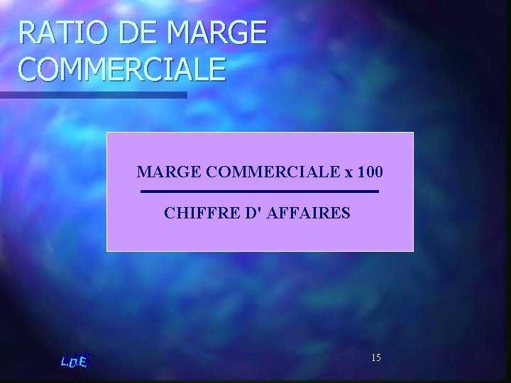 RATIO DE MARGE COMMERCIALE x 100 CHIFFRE D' AFFAIRES 15 