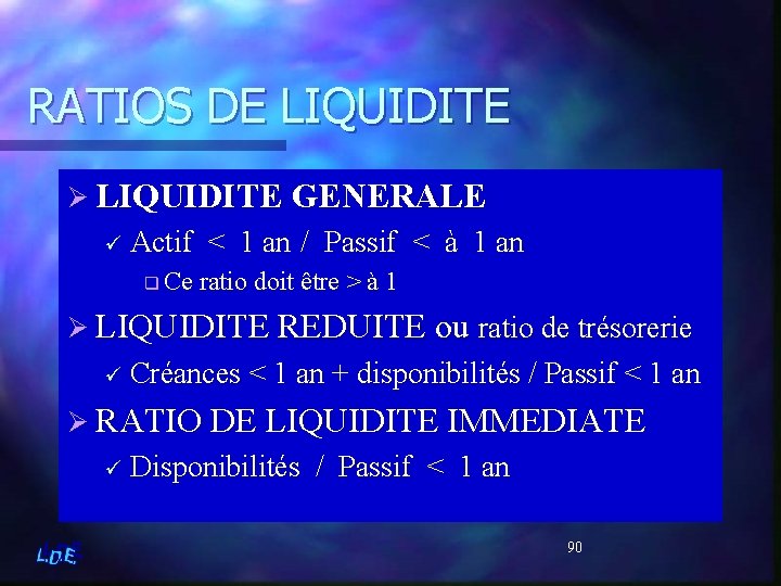 RATIOS DE LIQUIDITE Ø LIQUIDITE GENERALE ü Actif q Ce < 1 an /