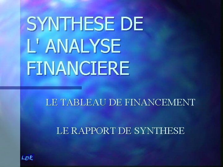 SYNTHESE DE L' ANALYSE FINANCIERE LE TABLEAU DE FINANCEMENT LE RAPPORT DE SYNTHESE 