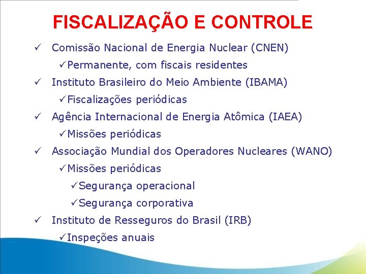 FISCALIZAÇÃO E CONTROLE ü Comissão Nacional de Energia Nuclear (CNEN) üPermanente, com fiscais residentes