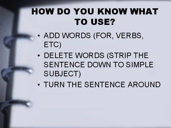 HOW DO YOU KNOW WHAT TO USE? • ADD WORDS (FOR, VERBS, ETC) •