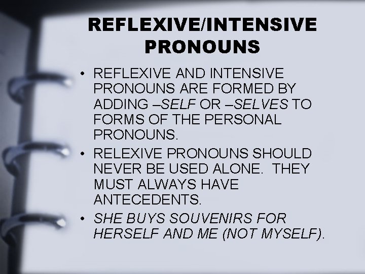 REFLEXIVE/INTENSIVE PRONOUNS • REFLEXIVE AND INTENSIVE PRONOUNS ARE FORMED BY ADDING –SELF OR –SELVES