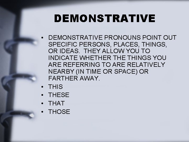 DEMONSTRATIVE • DEMONSTRATIVE PRONOUNS POINT OUT SPECIFIC PERSONS, PLACES, THINGS, OR IDEAS. THEY ALLOW