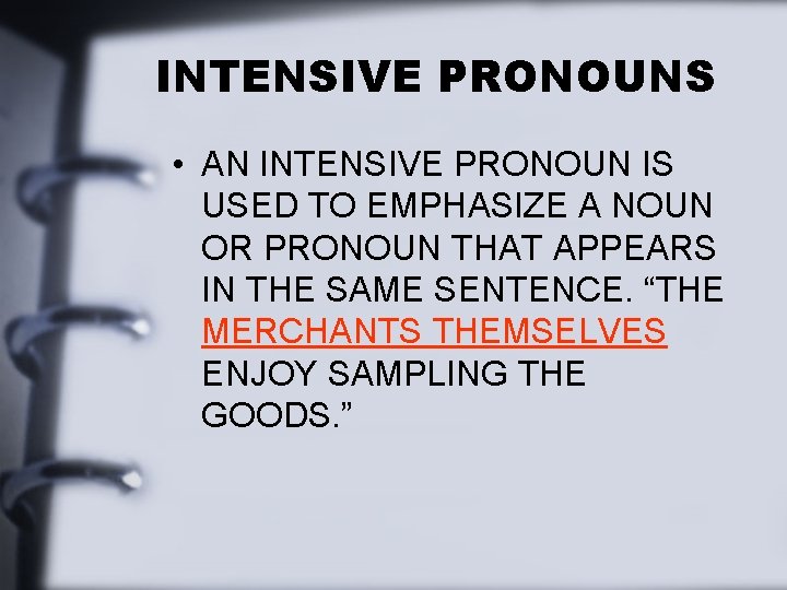 INTENSIVE PRONOUNS • AN INTENSIVE PRONOUN IS USED TO EMPHASIZE A NOUN OR PRONOUN